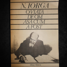NICOLAE IORGA - O VIATA DE OM ASA CUM A FOST (1984, ed. integrala, 824 pagini)