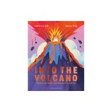 Into the Volcano: The Science, Magic and Meaning of Volcanoes