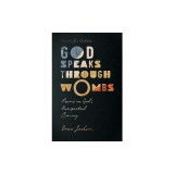 God Speaks Through Wombs: Poems on God's Unexpected Coming
