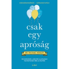 Csak egy apr&oacute;s&aacute;g - Kis szok&aacute;sok, amelyek alapjaiban v&aacute;ltoztatj&aacute;k meg az &eacute;leted - Dr. Michael Mosley