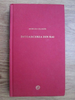Mircea Eliade - Intoarcerea din Rai (2010, editie cartonata) foto