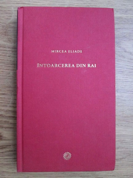 Mircea Eliade - Intoarcerea din Rai (2010, editie cartonata)