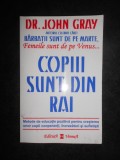 John Gray - Copiii sunt din Rai. Metode de educatie pozitiva