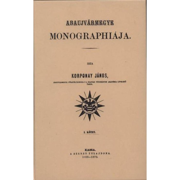 Abaujv&aacute;rmegye monographi&aacute;ja I. - Korponay J&aacute;nos