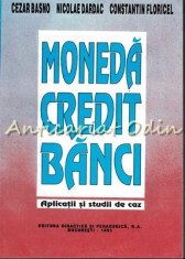 Moneda Credit Banci. Aplicatii Si Studii De Caz - Cezar Basno, Nicolae Dardac foto