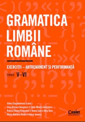 Gramatica limbii romane. Exercitii clasele V-VI. antrenament si performanta, Adina Dragomirescu,Irina Georgescu,Delia Georgescu,Raluca Raducanu,Ileana foto