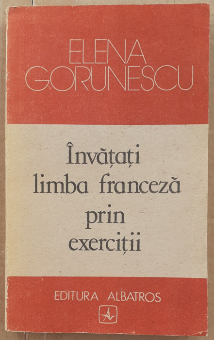 (C525) ELENA GORUNESCU - INVATATI LIMBA FRANCEZA PRIN EXERCITII