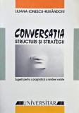 Conversatia. Structuri si strategii. Sugestii pentru o pragmatica a romanei vorbite - Liliana Ionescu-Ruxandoiu