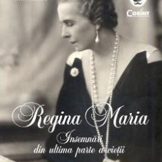 Regina Maria. Insemnari din ultima parte a vietii - Sorin Cristescu