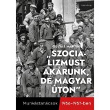 "Szocializmust akarunk, de magyar &uacute;ton" - Munk&aacute;stan&aacute;csok 1956-1957-ben - Guly&aacute;s Martin