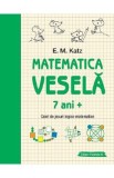 Matematica vesela. Caiet de jocuri logico-matematice 7 ani+ - E.M. Katz