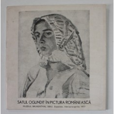SATUL OGLINDIT IN PICTURA ROMANESCA , CATALOG DE EXPOZITIE , MUZEUL BRUCKENTHAL , SIBIU , FEB. - APR. 1977