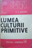 Lumea Culturii Primitive - C.i. Gulian ,526763