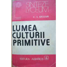 Lumea Culturii Primitive - C.i. Gulian ,526763