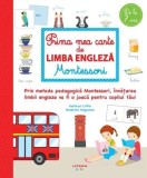 Prima mea carte de limba engleza Montessori - Paperback brosat - Kathryn Little, Delphine Hagoulon - Litera mică