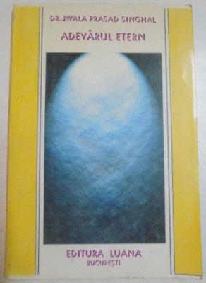 ADEVARUL ETERN de DR.JWALA PRASAD SINGHAL , 1998 foto