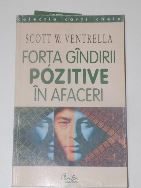 FORTA GANDIRII POZITIVE IN AFACERI de SCOTT W. VENTRELLA , EDITURA CARTEA VECHE , 2002