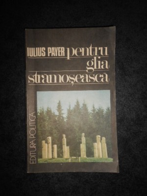 IULIUS PAYER - PENTRU GLIA STRAMOSEASCA AMINTIRILE UNUI FOST CONDAMNAT LA MOARTE foto