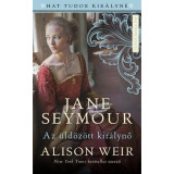 Jane Seymour - Az &uuml;ld&ouml;z&ouml;tt kir&aacute;lynő - Alison Weir