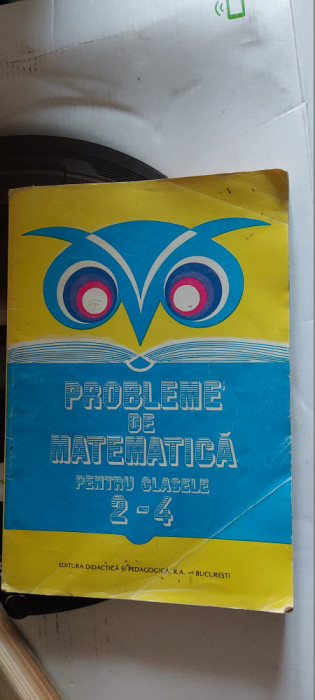 PROBLEME DE MATEMATICA CLASELE II-IV EDITURA DIDACTICA SI PEDAGOGICA