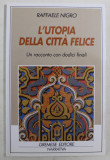 L &#039; UTOPIA DELLA CITTA FELICE , UN RACCONTO CON DODICI FINALI di RAFFAELE NIGRO , 2006