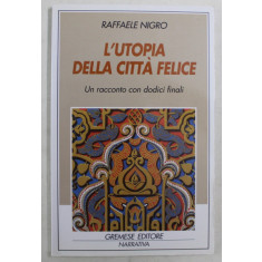 L &#039; UTOPIA DELLA CITTA FELICE , UN RACCONTO CON DODICI FINALI di RAFFAELE NIGRO , 2006