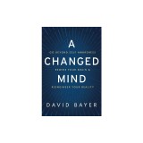 A Changed Mind: How to Go Beyond Self Awareness, Rewire Your Brain &amp; Become Extraordinary