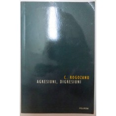 AGRESIUNI , DIGRESIUNI de C. ROGOZANU , 2006
