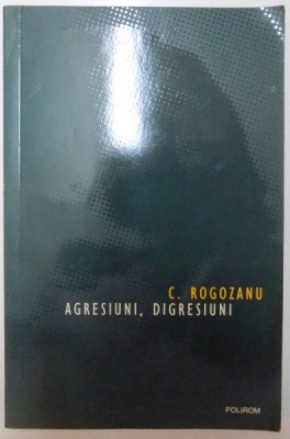 AGRESIUNI , DIGRESIUNI de C. ROGOZANU , 2006 foto