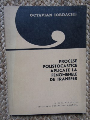 Procese Polistocastice Aplicate La Fenomenele De Transfer - Octavian Iordache foto