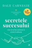 Secretele succesului. Cum sa-ti faci prieteni si sa devii influent. Editia a II-a/Dale Carnegie, Curtea Veche Publishing