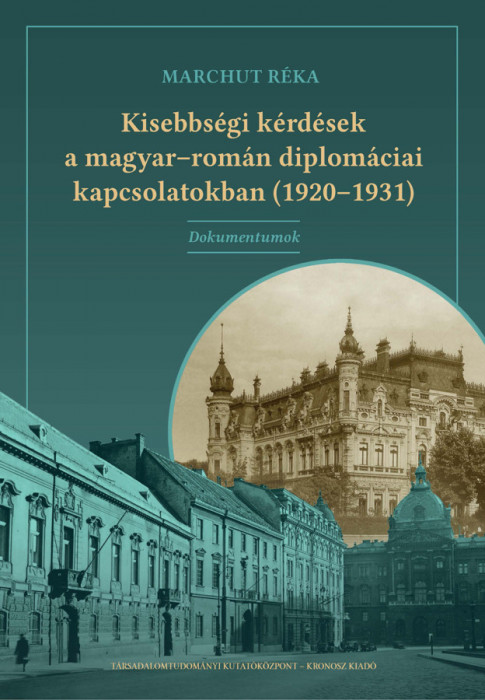 Kisebbs&eacute;gi k&eacute;rd&eacute;sek a magyar-rom&aacute;n diplom&aacute;ciai kapcsolatokban (1920-1931) - Dokumentumok - Marchut R&eacute;ka