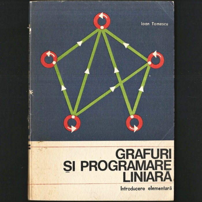 Grafuri și Programare Liniară - Ioan Tomescu, Introducere Elementară