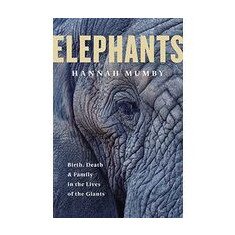 Elephants: Birth, Death and Family in the Lives of the Giants
