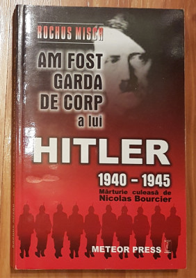 Am fost garda de corp a lui Hitler 1940-1945 de Rochus Misch foto