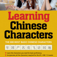 Learning Chinese Characters, Volume 1: HSK level A: A Revolutionary New Way to Learn and Remember the 800 Most Basic Chinese Characters