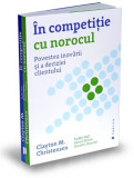 In competitie cu norocul | Clayton M. Christensen, Davis S. Duncan, Karen Dillon, Taddy Hall