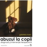 Abuzul la copii. Diagnoza si interventie terapeutica - Gabriela MARC