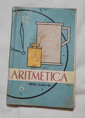 ARITMETICA Manual pentru elevi, scolari clasa a III-a, anul 1962 foto