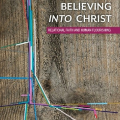 Believing Into Christ: Relational Faith and Human Flourishing