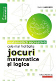 Cele mai &icirc;ndrăgite jocuri matematice şi logice. Matematică recreativă - Paperback brosat - Martin Gardner - Paralela 45 educațional, Matematica