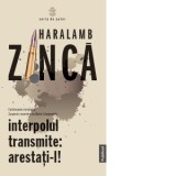 Interpolul transmite: arestati-l! - Haralamb Zinca