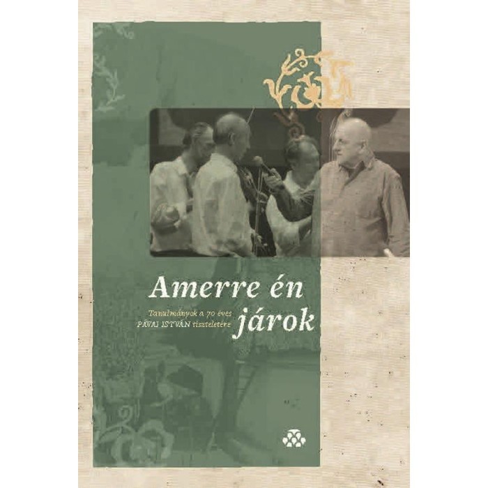 Amerre &eacute;n j&aacute;rok - Tanulm&aacute;nyok a 70 &eacute;ves P&aacute;vai Istv&aacute;n tisztelet&eacute;re - Lipt&aacute;k D&aacute;niel