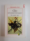 CLIO , SUB SEMNUL INTEROGATIEI , IDEI , SUGESTII , FIGURI de ALEXANDRU ZUB , 2006