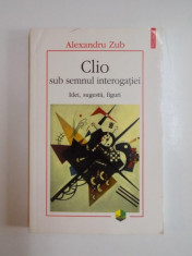 CLIO , SUB SEMNUL INTEROGATIEI , IDEI , SUGESTII , FIGURI de ALEXANDRU ZUB , 2006 *PREZINTA SUBLINIERI CU CREIONUL foto