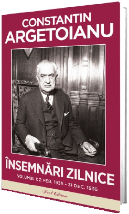 Insemnari Zilnice Vol.1: 2 Februarie 1935 - 31 Decembrie 1936, Constantin Argetoianu - Editura Paul Editions