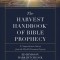 The Harvest Handbook(tm) of Bible Prophecy: A Comprehensive Survey from the World&#039;s Foremost Experts