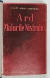 ARD MALURILE NISTRULUI , EDITIA A IV - A de CONST. VIRGIL GHEORGHIU , 1941 *DEDICATIE