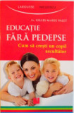 EDUCATIE FARA PEDEPSE, CUM SA CRESTI UN COPIL ASCULTATOR - GILLES MARIE VALET