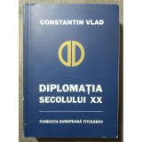 Constantin Vlad - Diplomația secolului XX